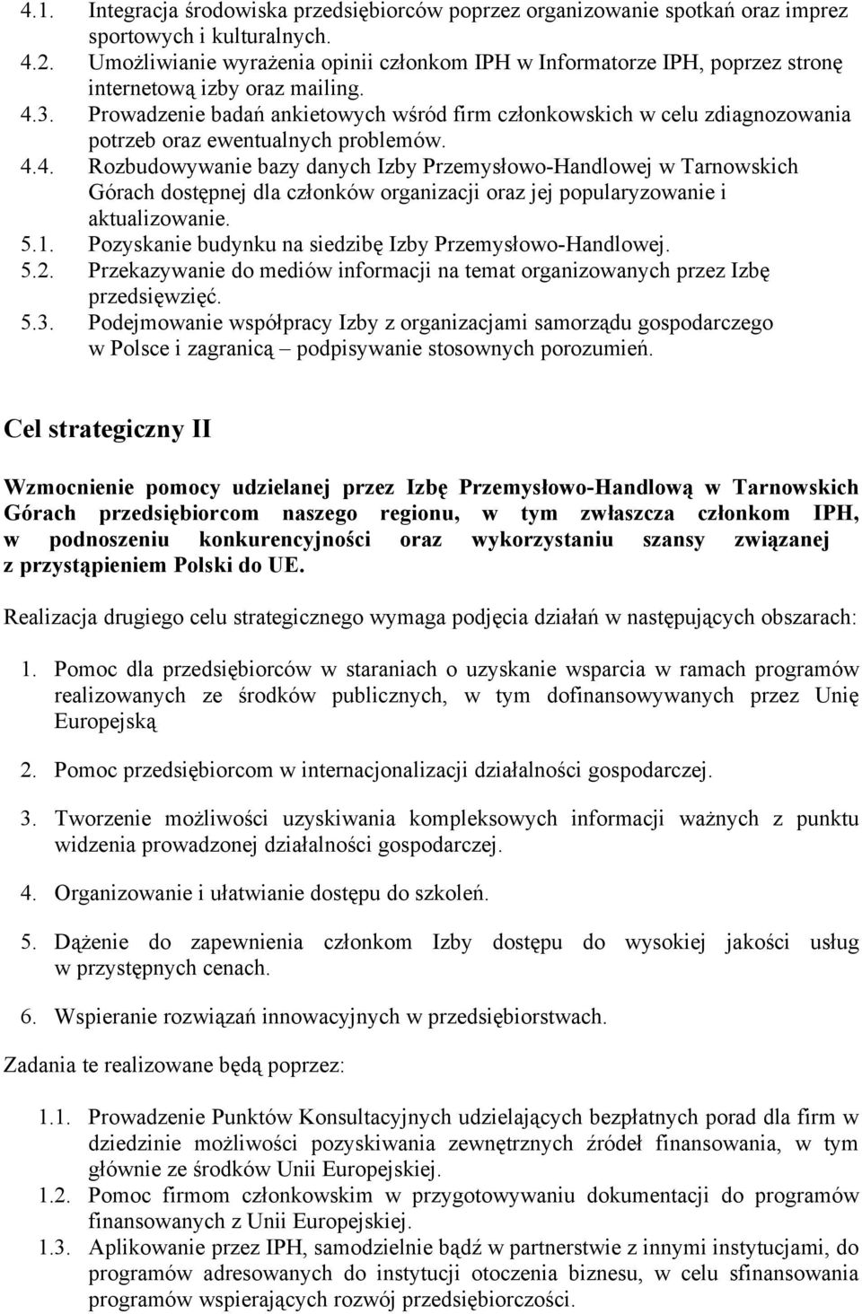 Prowadzenie badań ankietowych wśród firm członkowskich w celu zdiagnozowania potrzeb oraz ewentualnych problemów. 4.