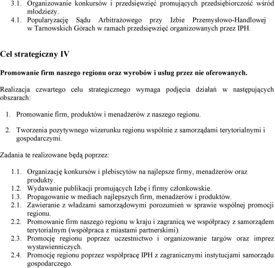 Promowanie firm, produktów i menadżerów z naszego regionu. 2. Tworzenia pozytywnego wizerunku regionu wspólnie z samorządami terytorialnymi i gospodarczymi. 1.