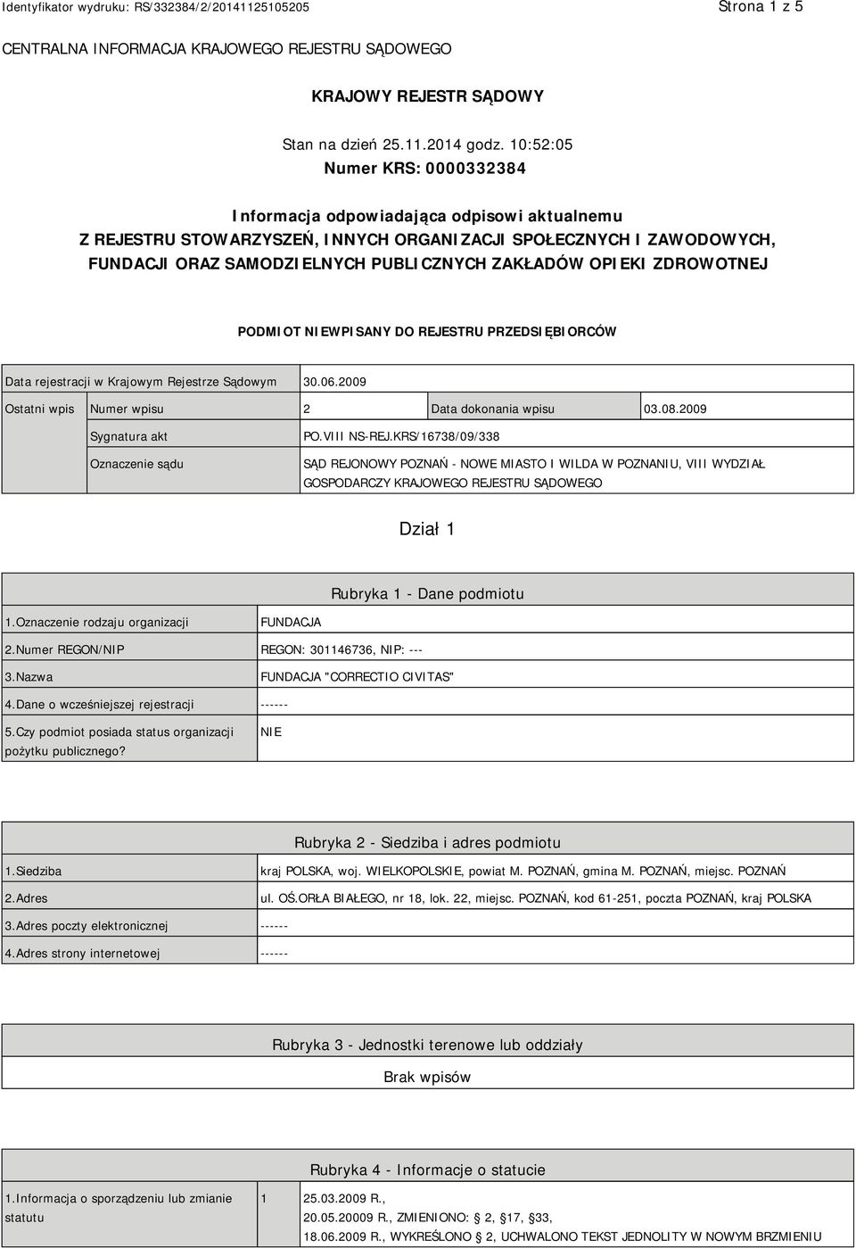 OPIEKI ZDROWOTNEJ PODMIOT NIEWPISANY DO REJESTRU PRZEDSIĘBIORCÓW Data rejestracji w Krajowym Rejestrze Sądowym 30.06.2009 Ostatni wpis Numer wpisu 2 Data dokonania wpisu 03.08.