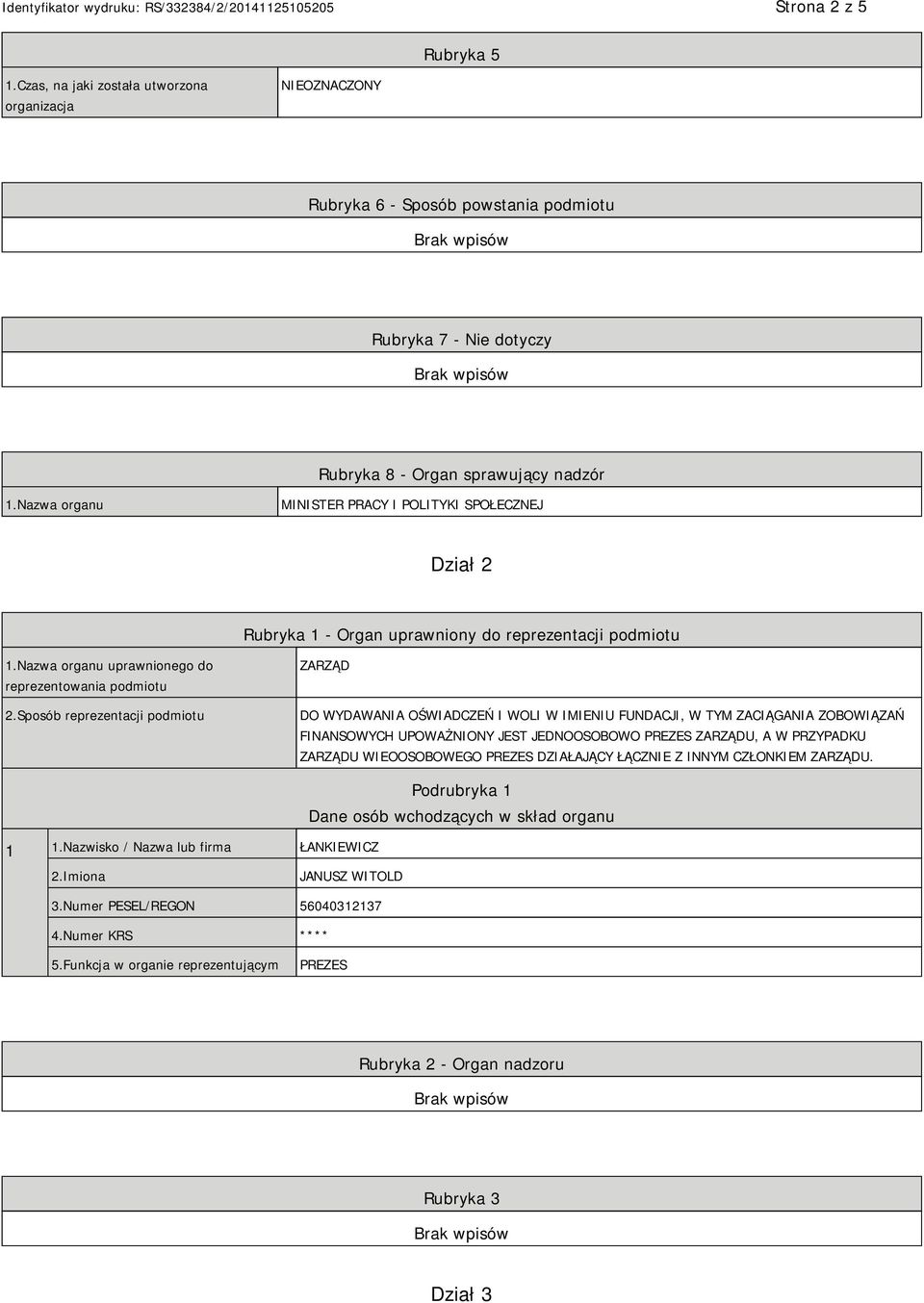 Sposób reprezentacji podmiotu ZARZĄD DO WYDAWANIA OŚWIADCZEŃ I WOLI W IMIENIU FUNDACJI, W TYM ZACIĄGANIA ZOBOWIĄZAŃ FINANSOWYCH UPOWAŻNIONY JEST JEDNOOSOBOWO PREZES ZARZĄDU, A W PRZYPADKU ZARZĄDU