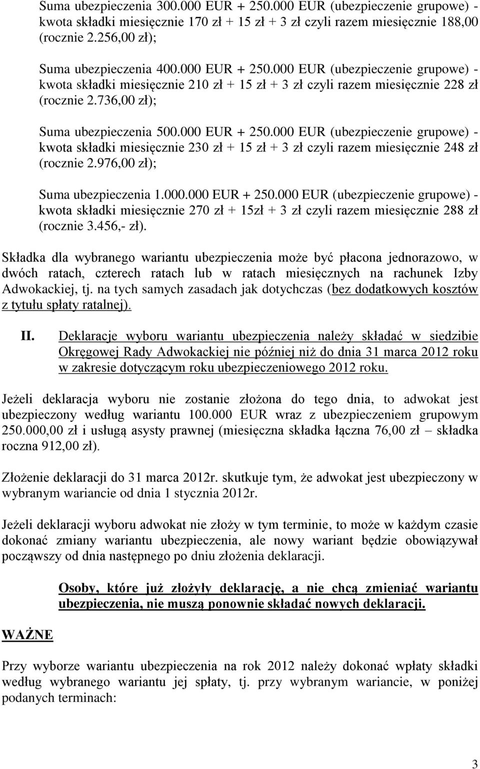 976,00 zł); Suma ubezpieczenia 1.000.000 EUR + 250.000 EUR (ubezpieczenie grupowe) - kwota składki miesięcznie 270 zł + 15zł + 3 zł czyli razem miesięcznie 288 zł (rocznie 3.456,- zł).