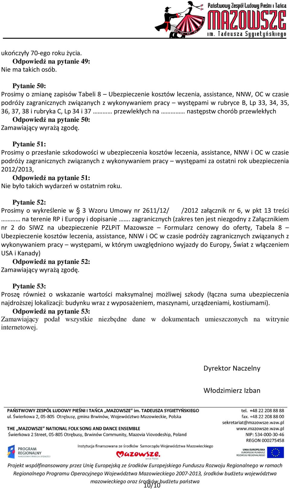 36, 37, 38 i rubryka C, Lp 34 i 37 przewlekłych na następstw chorób przewlekłych Odpowiedź na pytanie 50: Zamawiający wyrażą zgodę.