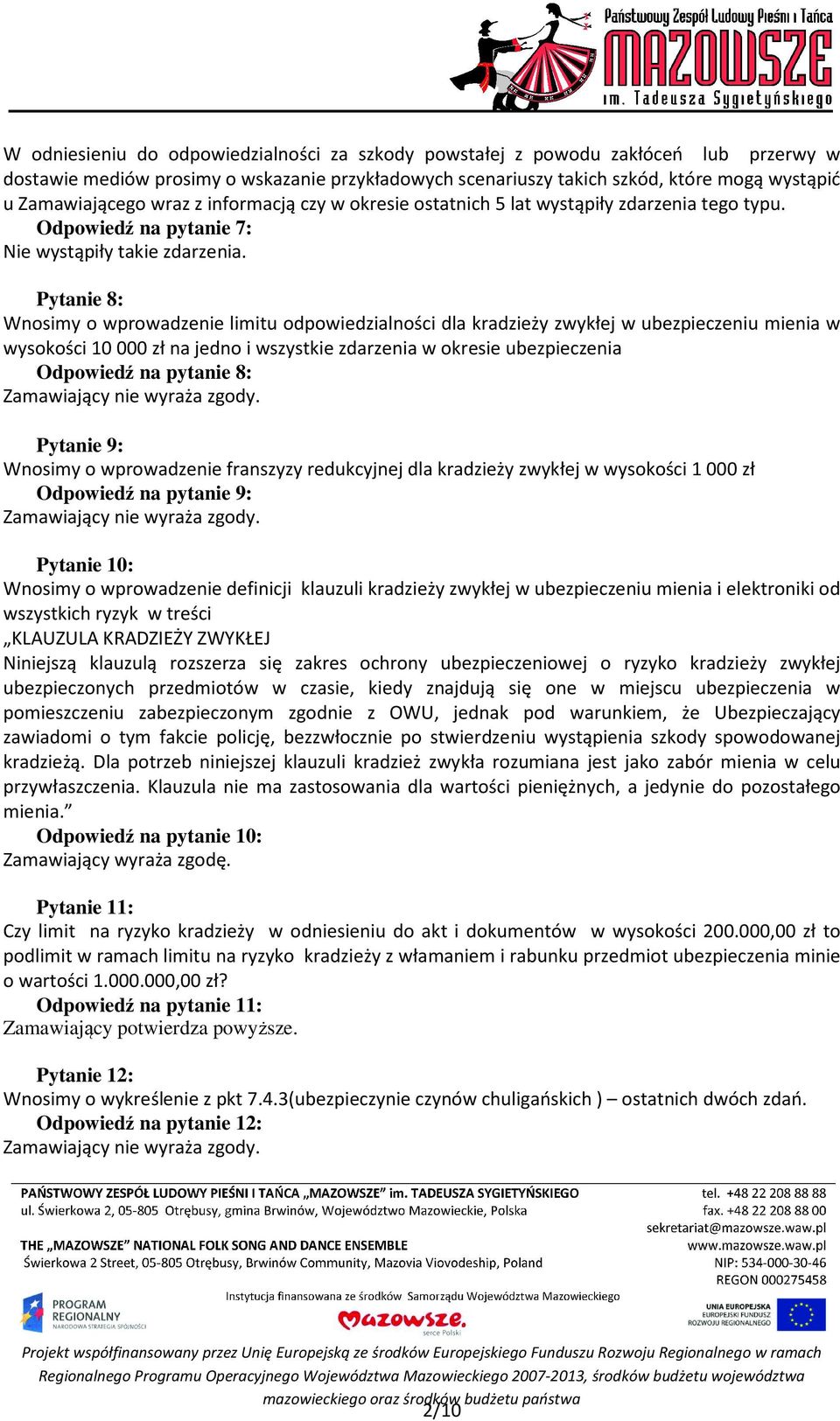 Pytanie 8: Wnosimy o wprowadzenie limitu odpowiedzialności dla kradzieży zwykłej w ubezpieczeniu mienia w wysokości 10 000 zł na jedno i wszystkie zdarzenia w okresie ubezpieczenia Odpowiedź na