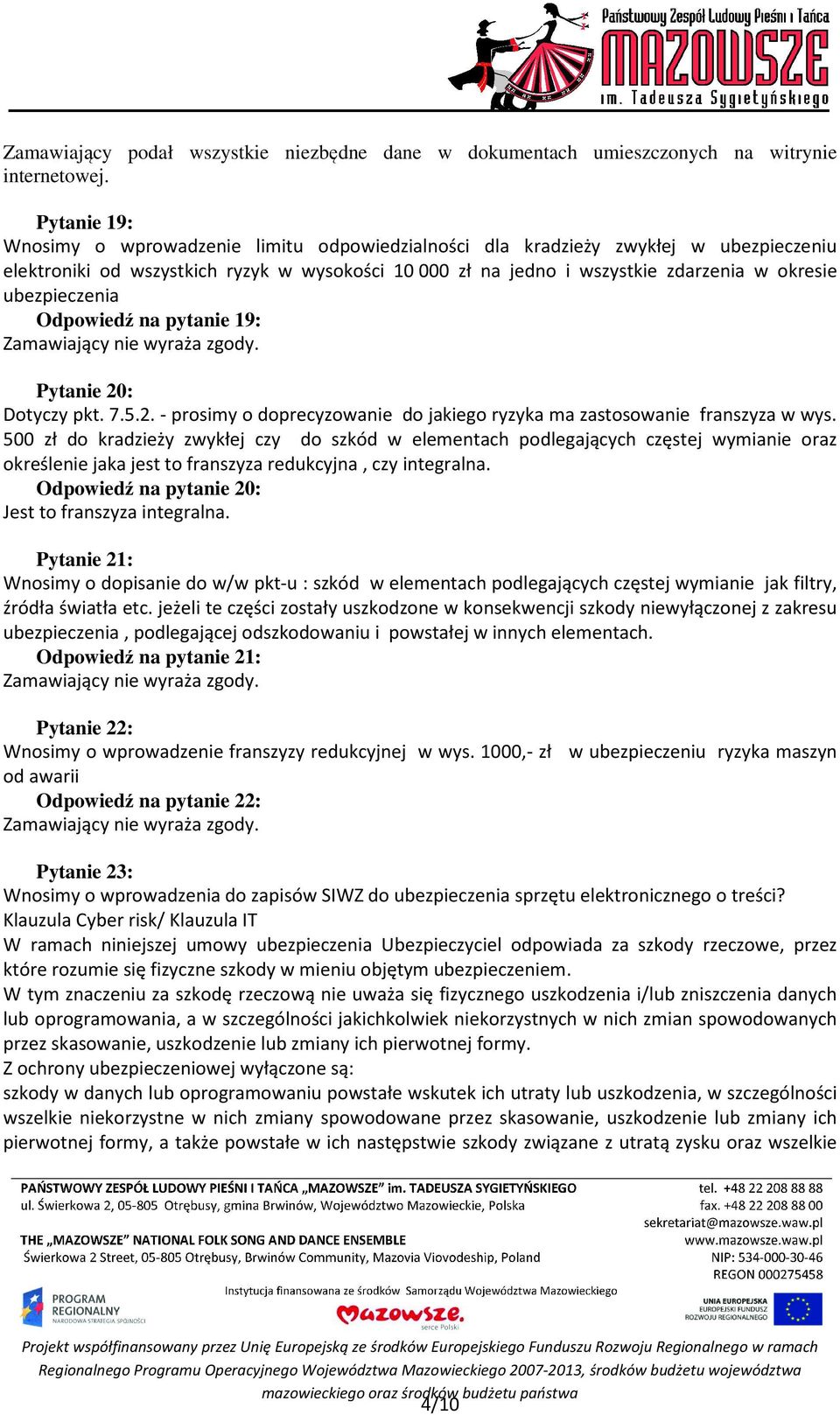 ubezpieczenia Odpowiedź na pytanie 19: Pytanie 20: Dotyczy pkt. 7.5.2. - prosimy o doprecyzowanie do jakiego ryzyka ma zastosowanie franszyza w wys.