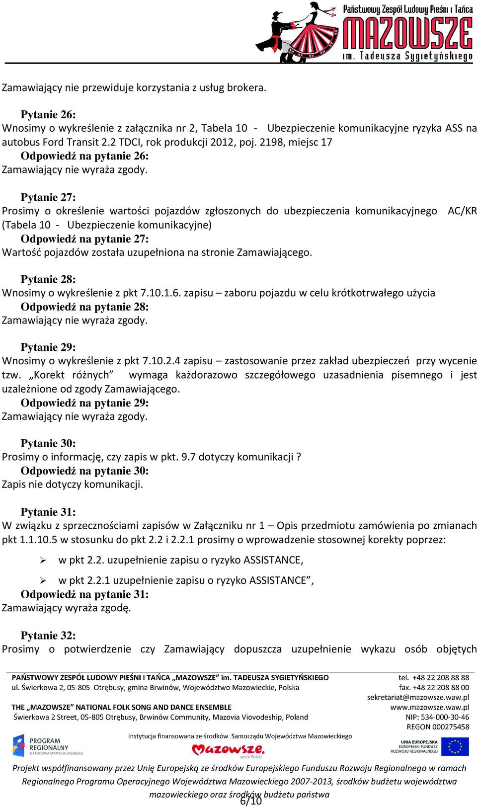 2198, miejsc 17 Odpowiedź na pytanie 26: Pytanie 27: Prosimy o określenie wartości pojazdów zgłoszonych do ubezpieczenia komunikacyjnego AC/KR (Tabela 10 - Ubezpieczenie komunikacyjne) Odpowiedź na