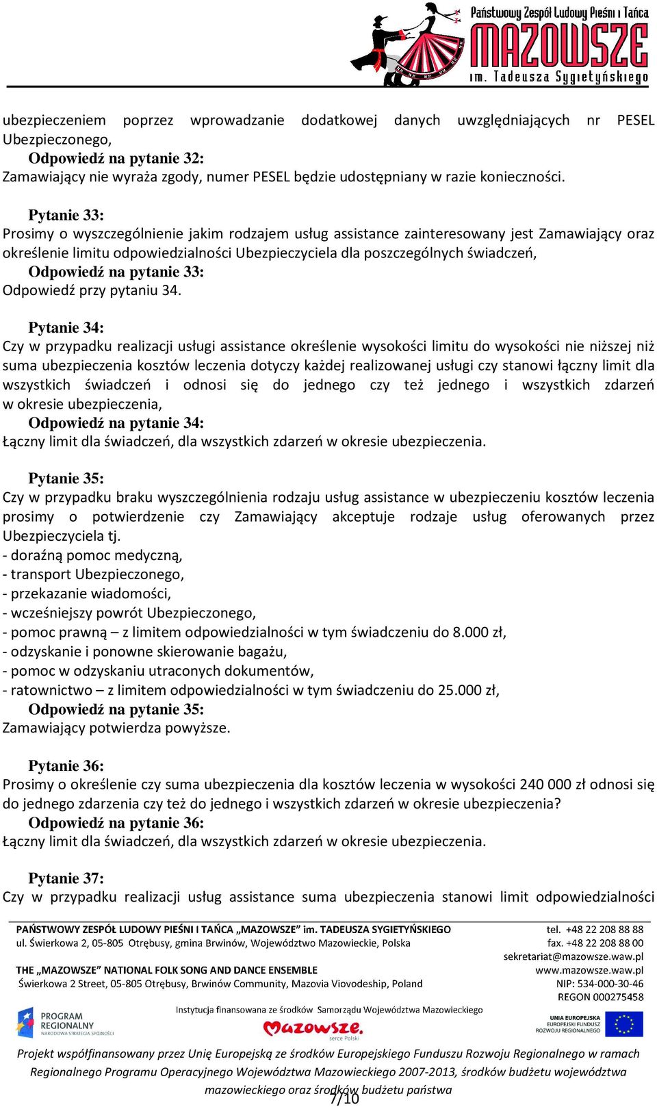 Pytanie 33: Prosimy o wyszczególnienie jakim rodzajem usług assistance zainteresowany jest Zamawiający oraz określenie limitu odpowiedzialności Ubezpieczyciela dla poszczególnych świadczeń, Odpowiedź