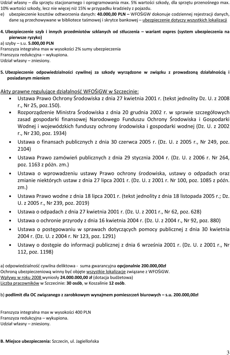 000,00 PLN WFOŚiGW dokonuje codziennej rejestracji danych, dane są przechowywane w bibliotece taśmowej i skrytce bankowej ubezpieczenie dotyczy wszystkich lokalizacji 4.