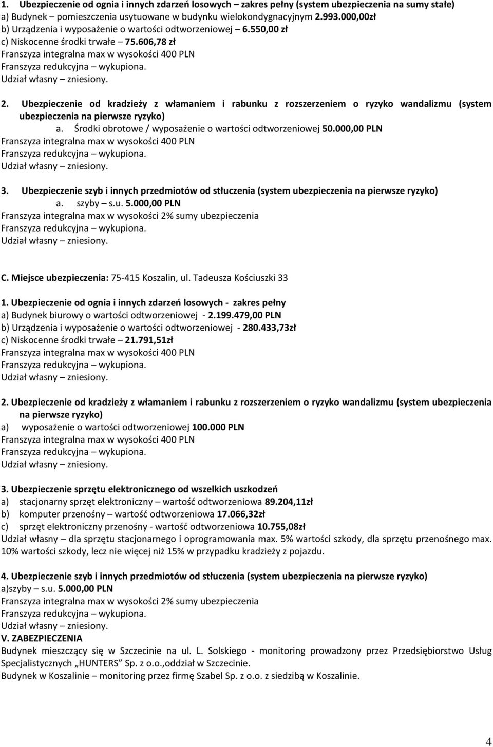 Ubezpieczenie od kradzieży z włamaniem i rabunku z rozszerzeniem o ryzyko wandalizmu (system ubezpieczenia na pierwsze ryzyko) a. Środki obrotowe / wyposażenie o wartości odtworzeniowej 50.