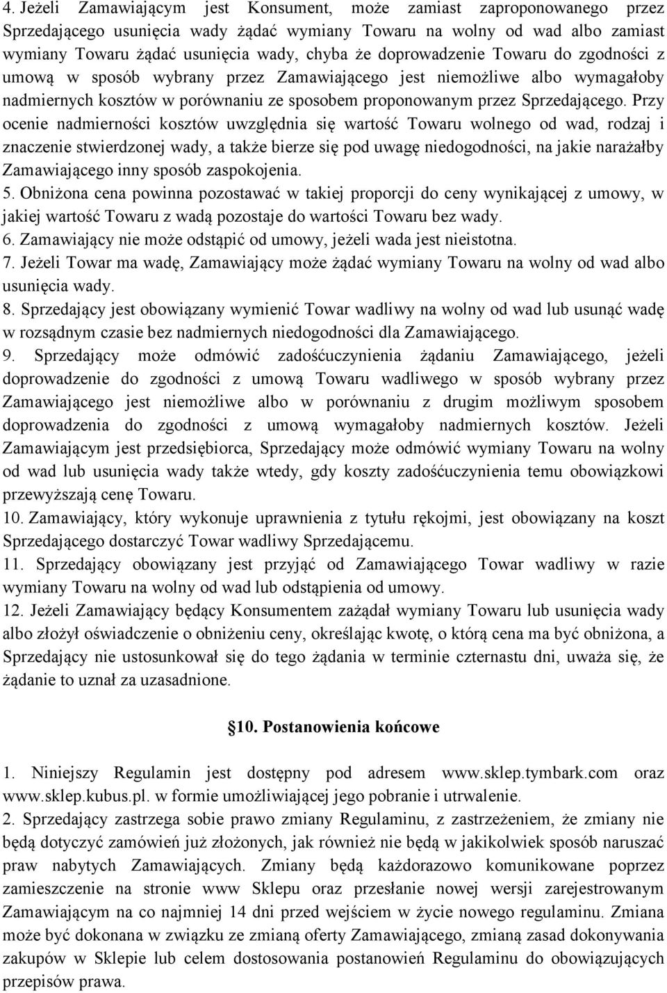 Przy ocenie nadmierności kosztów uwzględnia się wartość Towaru wolnego od wad, rodzaj i znaczenie stwierdzonej wady, a także bierze się pod uwagę niedogodności, na jakie narażałby Zamawiającego inny