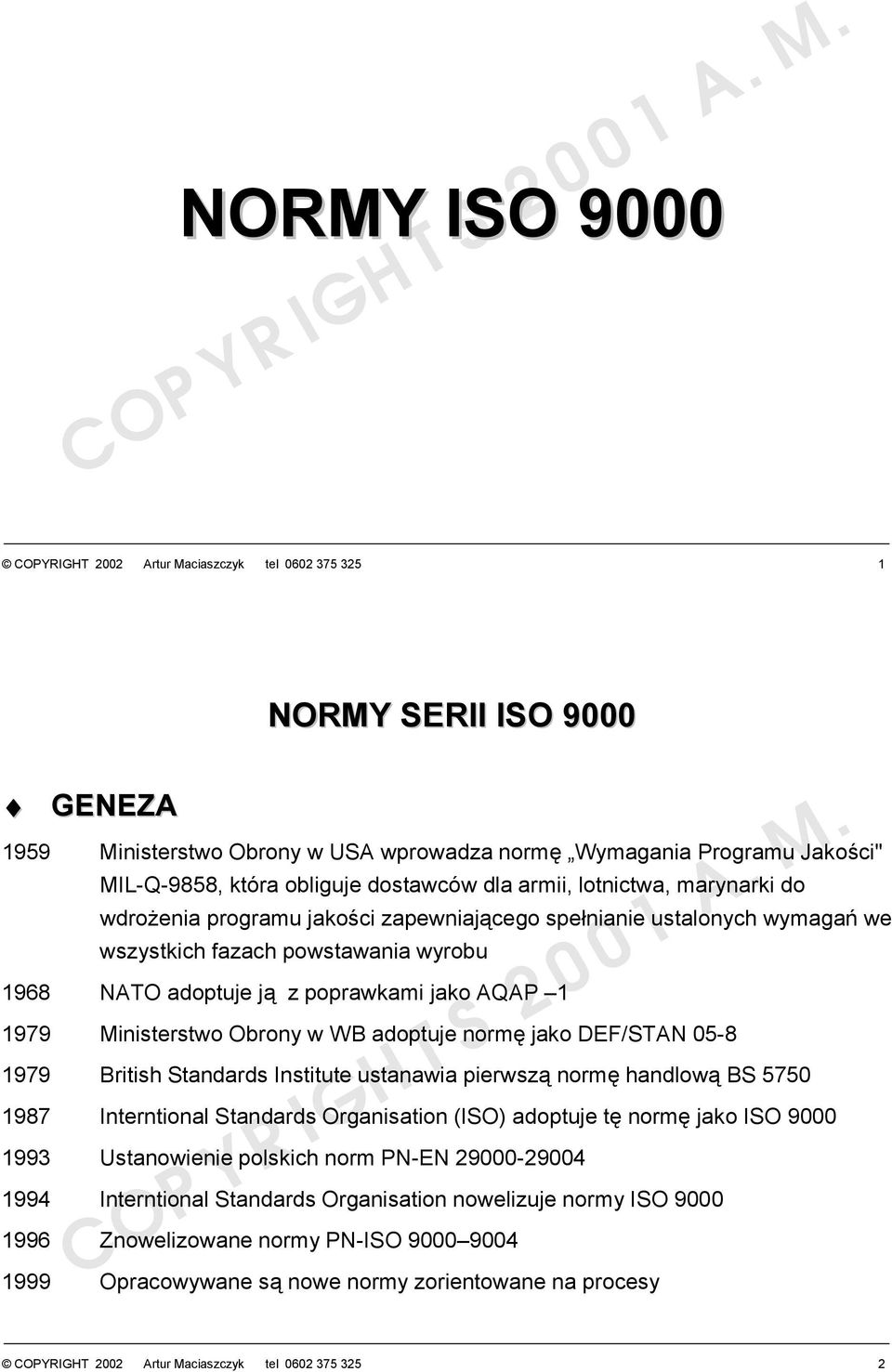 1 1979 Ministerstwo Obrony w WB adoptuje normę jako DEF/STN 05-8 1979 British Standards Institute ustanawia pierwszą normę handlową BS 5750 1987 Interntional Standards Organisation (ISO) adoptuje tę