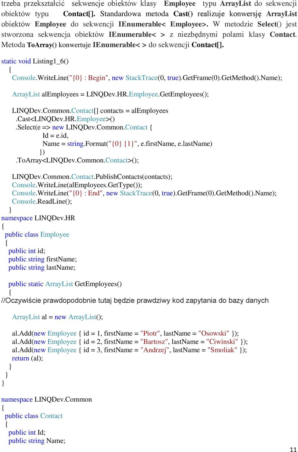 W metodzie Select() jest stworzona sekwencja obiektów IEnumerable< > z niezbędnymi polami klasy Contact. Metoda ToArray() konwertuje IEnumerable< > do sekwencji Contact[].