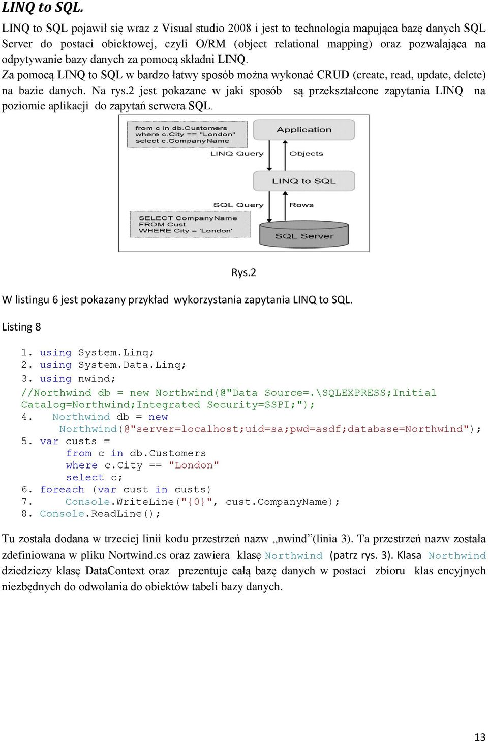 bazy danych za pomocą składni LINQ. Za pomocą LINQ to SQL w bardzo łatwy sposób można wykonać CRUD (create, read, update, delete) na bazie danych. Na rys.
