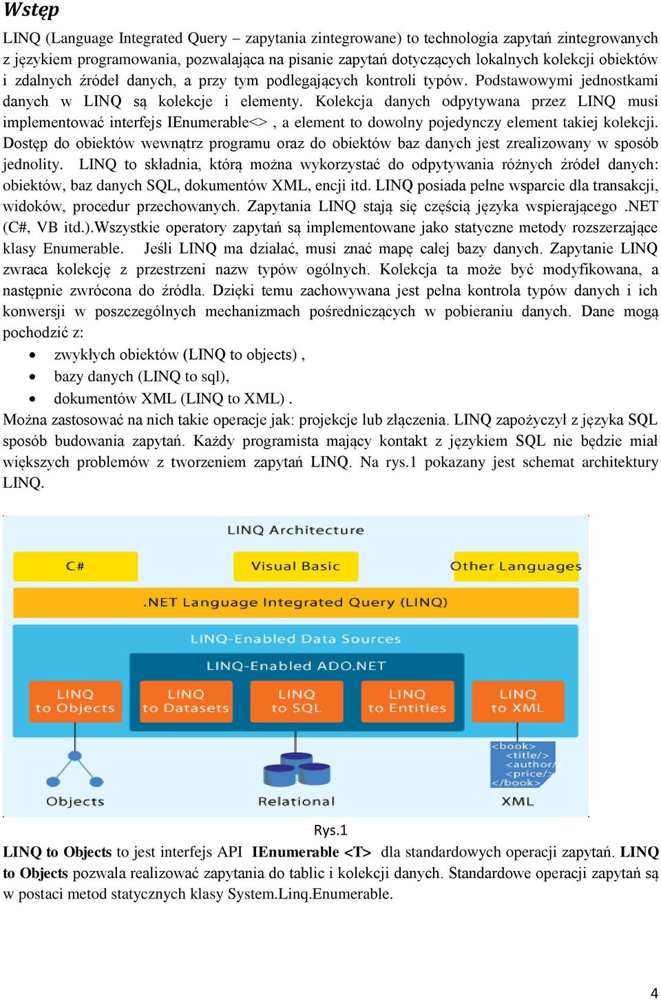 Kolekcja danych odpytywana przez LINQ musi implementować interfejs IEnumerable<>, a element to dowolny pojedynczy element takiej kolekcji.