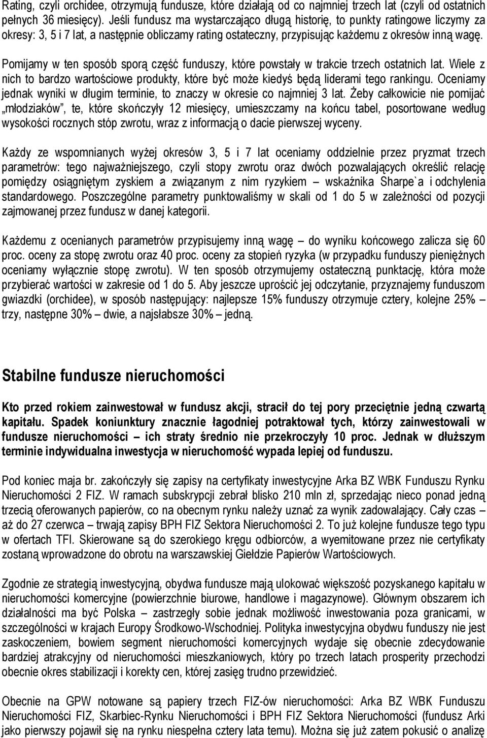 Pomijamy w ten sposób sporą część funduszy, które powstały w trakcie trzech ostatnich lat. Wiele z nich to bardzo wartościowe produkty, które być może kiedyś będą liderami tego rankingu.