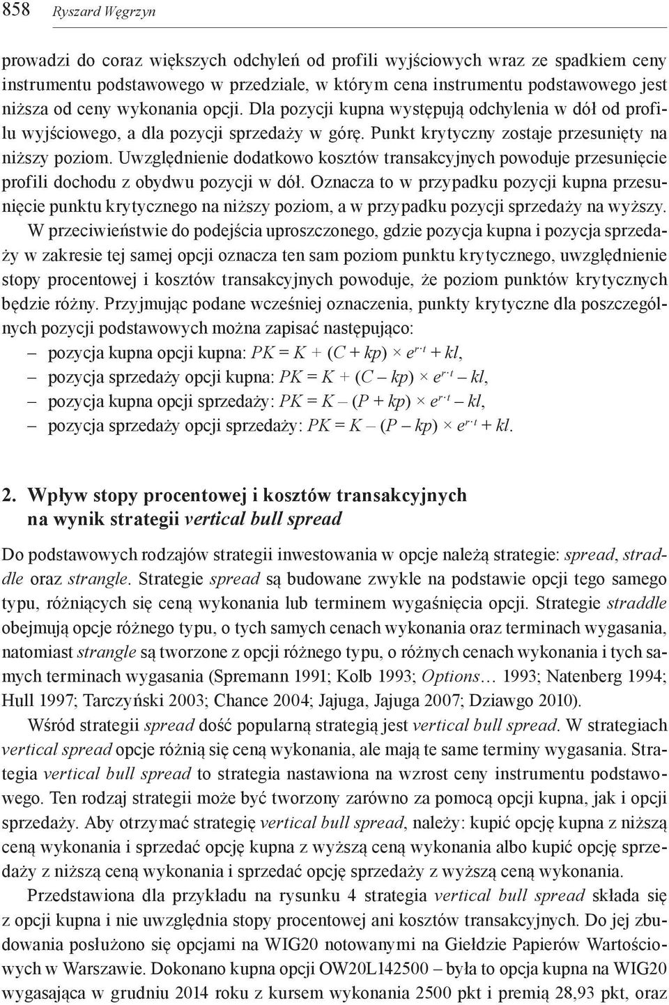 Uwzględnienie dodatkowo kosztów transakcyjnych powoduje przesunięcie profili dochodu z obydwu pozycji w dół.