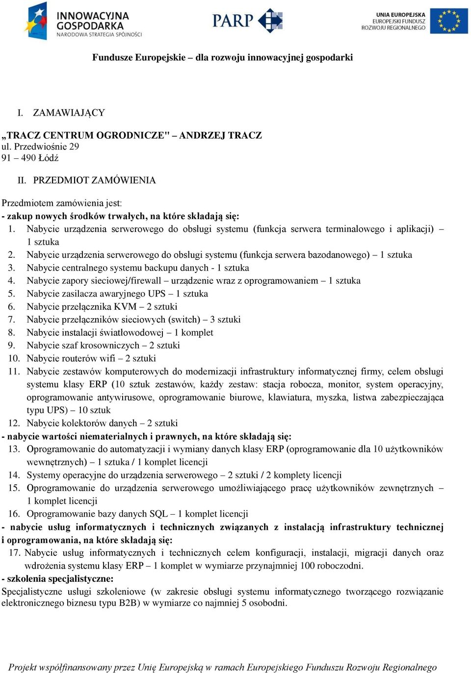 Nabycie urządzenia serwerowego do obsługi systemu (funkcja serwera bazodanowego) 1 sztuka Nabycie centralnego systemu backupu danych 1 sztuka 4.