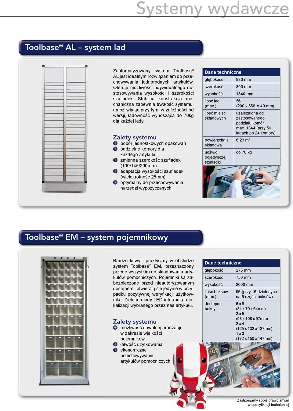 Stabilna konstrukcja mechaniczna zapewnia trwałość systemu, umożliwiając przy tym, w zależności od wersji, ładowność wynoszącą do 70kg dla każdej lady.