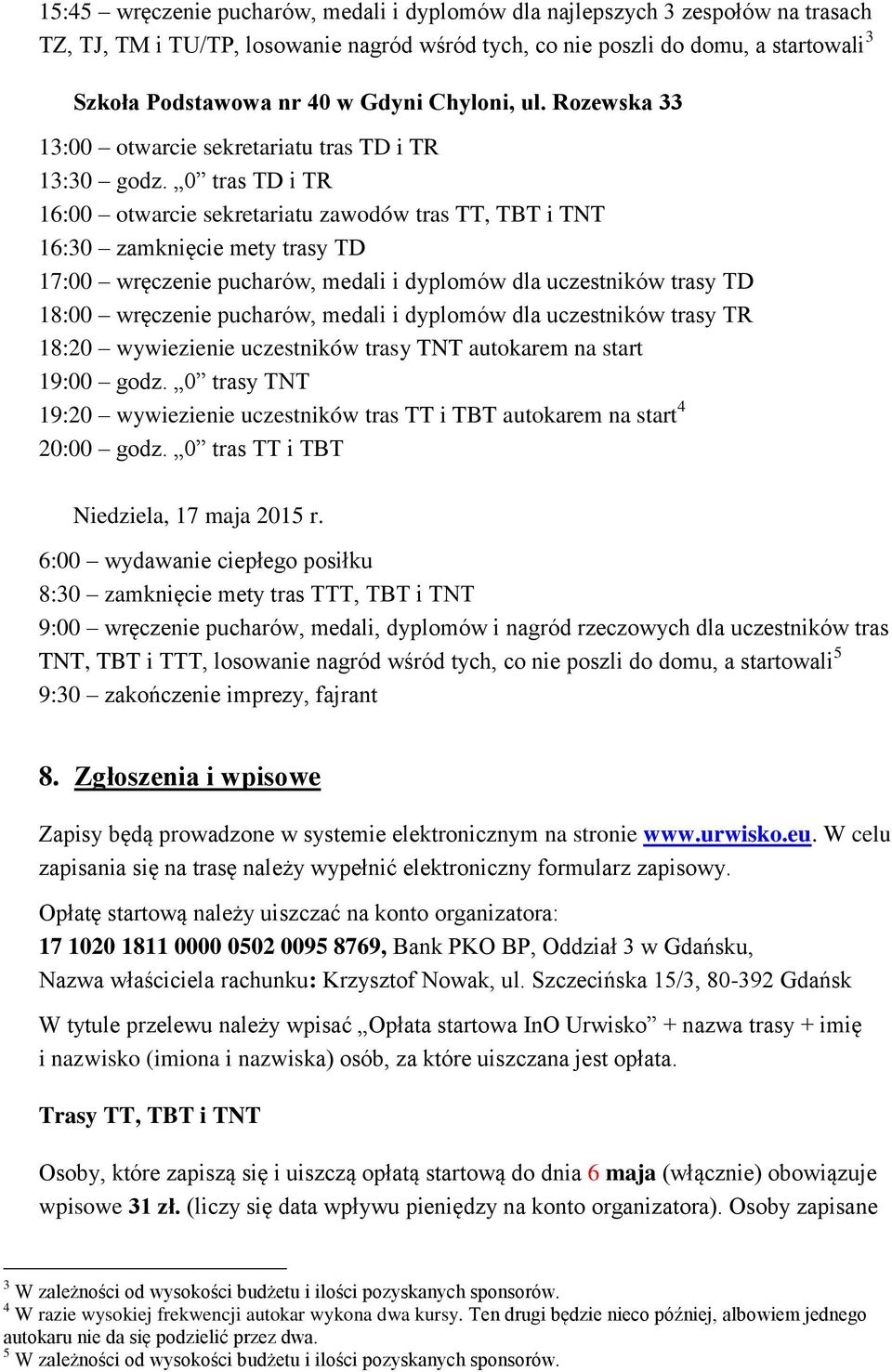 0 tras TD i TR 16:00 otwarcie sekretariatu zawodów tras TT, TBT i TNT 16:30 zamknięcie mety trasy TD 17:00 wręczenie pucharów, medali i dyplomów dla uczestników trasy TD 18:00 wręczenie pucharów,