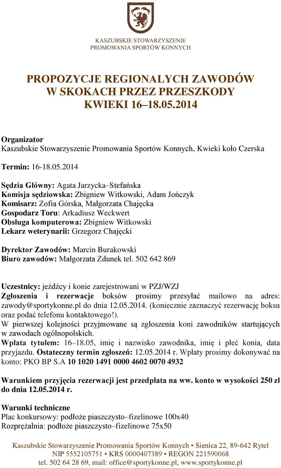 2014 Sędzia Główny: Agata Jarzycka Stefańska Komisja sędziowska: Zbigniew Witkowski, Adam Jończyk Komisarz: Zofia Górska, Małgorzata Chajęcka Gospodarz Toru: Arkadiusz Weckwert Obsługa komputerowa: