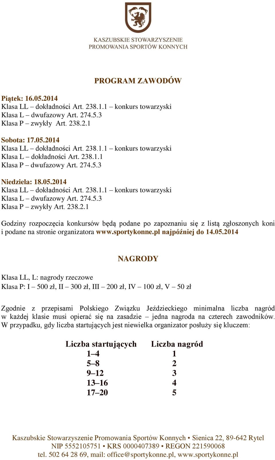 2014 NAGRODY Klasa LL, L: nagrody rzeczowe Klasa P: I 500 zł, II 300 zł, III 200 zł, IV 100 zł, V 50 zł Zgodnie z przepisami Polskiego Związku Jeździeckiego minimalna liczba nagród w każdej klasie