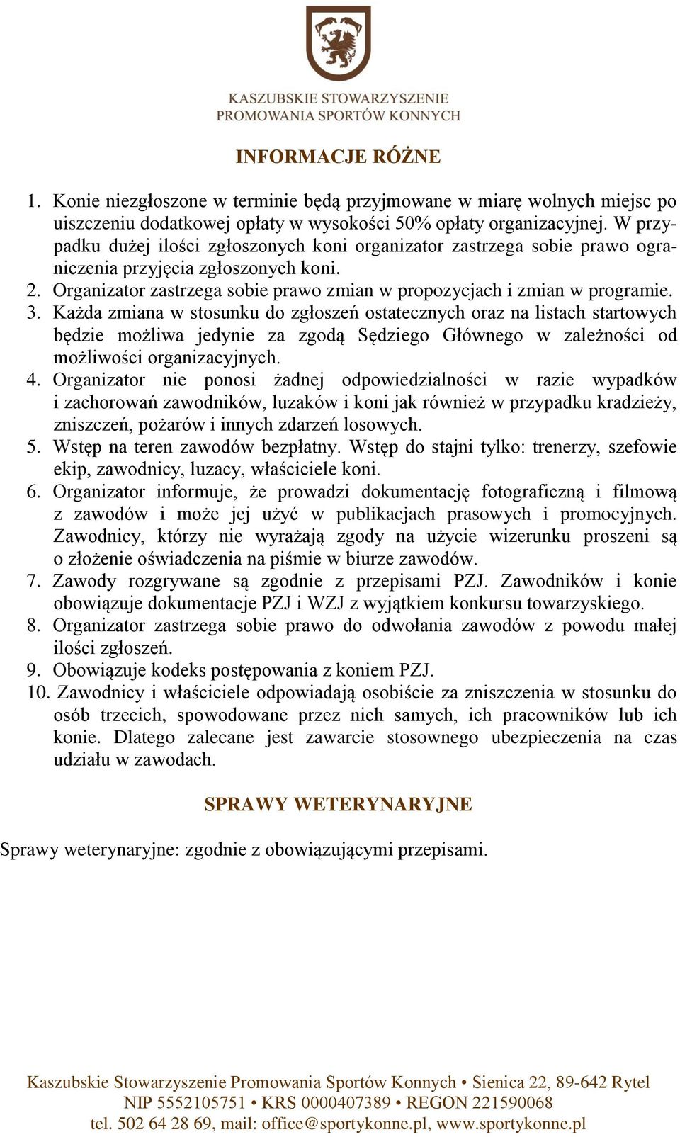 Każda zmiana w stosunku do zgłoszeń ostatecznych oraz na listach startowych będzie możliwa jedynie za zgodą Sędziego Głównego w zależności od możliwości organizacyjnych. 4.