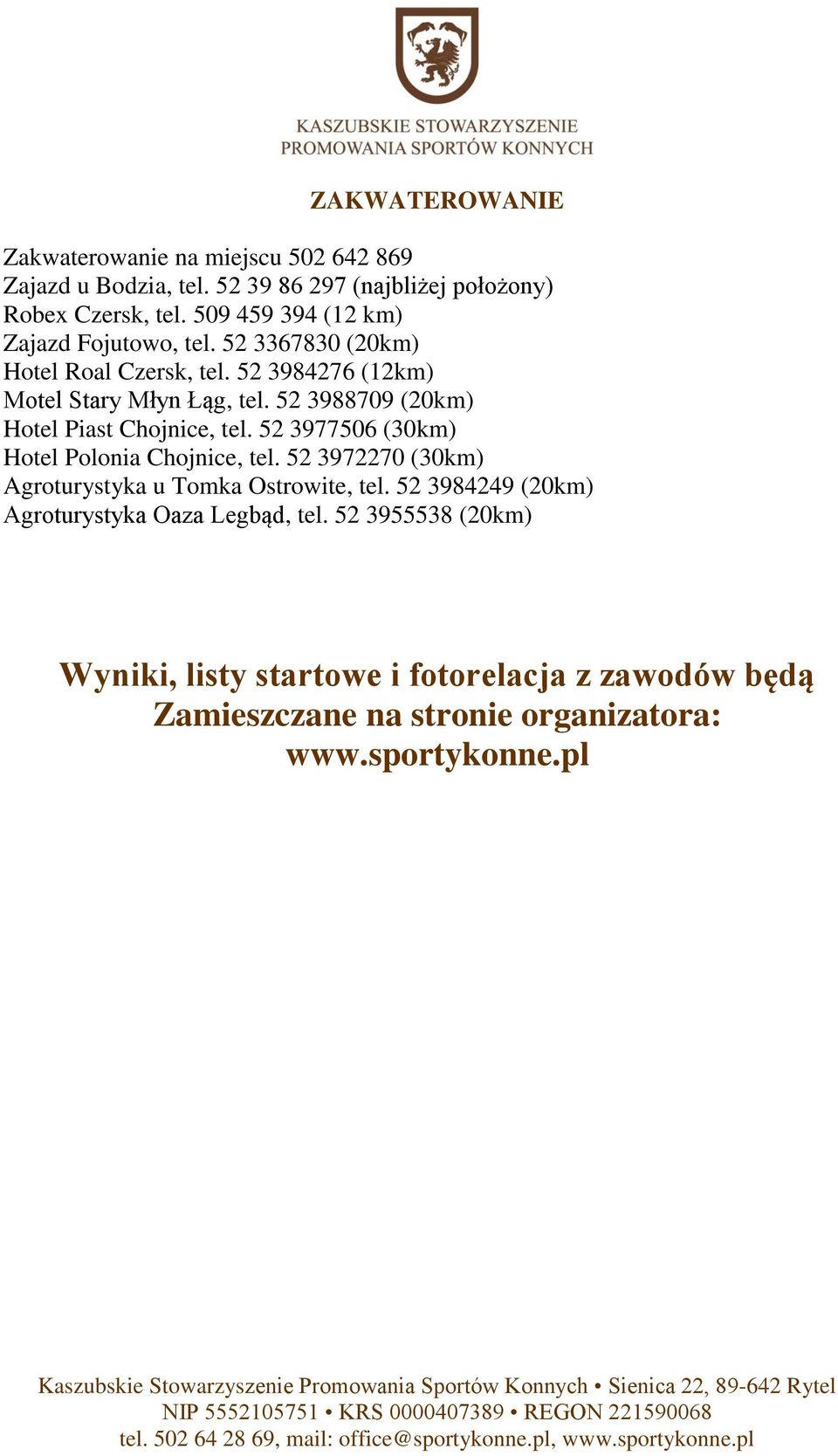 52 3988709 (20km) Hotel Piast Chojnice, tel. 52 3977506 (30km) Hotel Polonia Chojnice, tel.