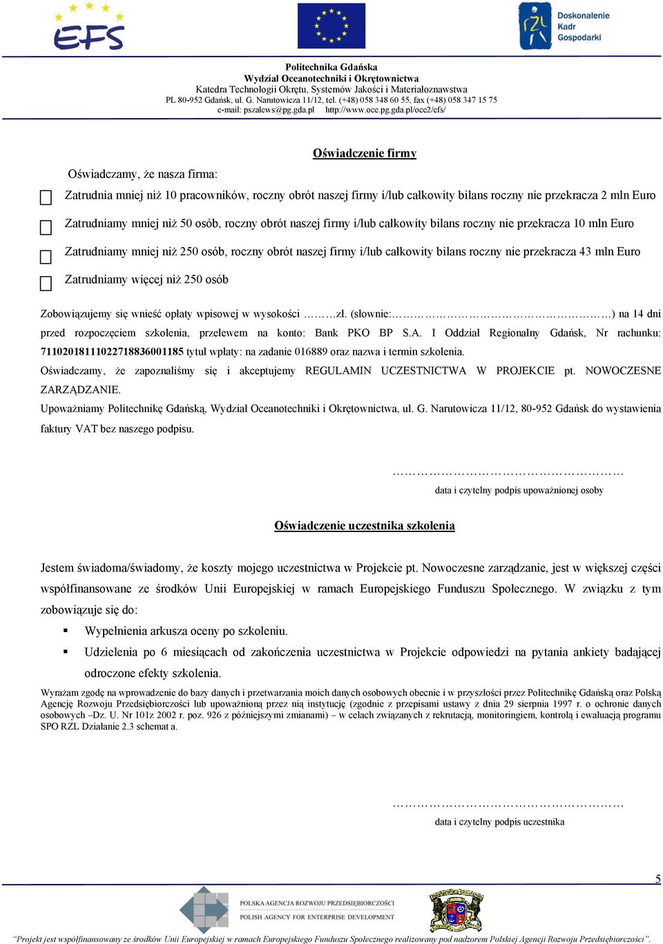 Zatrudniamy więcej niż 250 osób Zobowiązujemy się wnieść opłaty wpisowej w wysokości zł. (słownie: ) na 14 dni przed rozpoczęciem szkolenia, przelewem na konto: Bank PKO BP S.A.