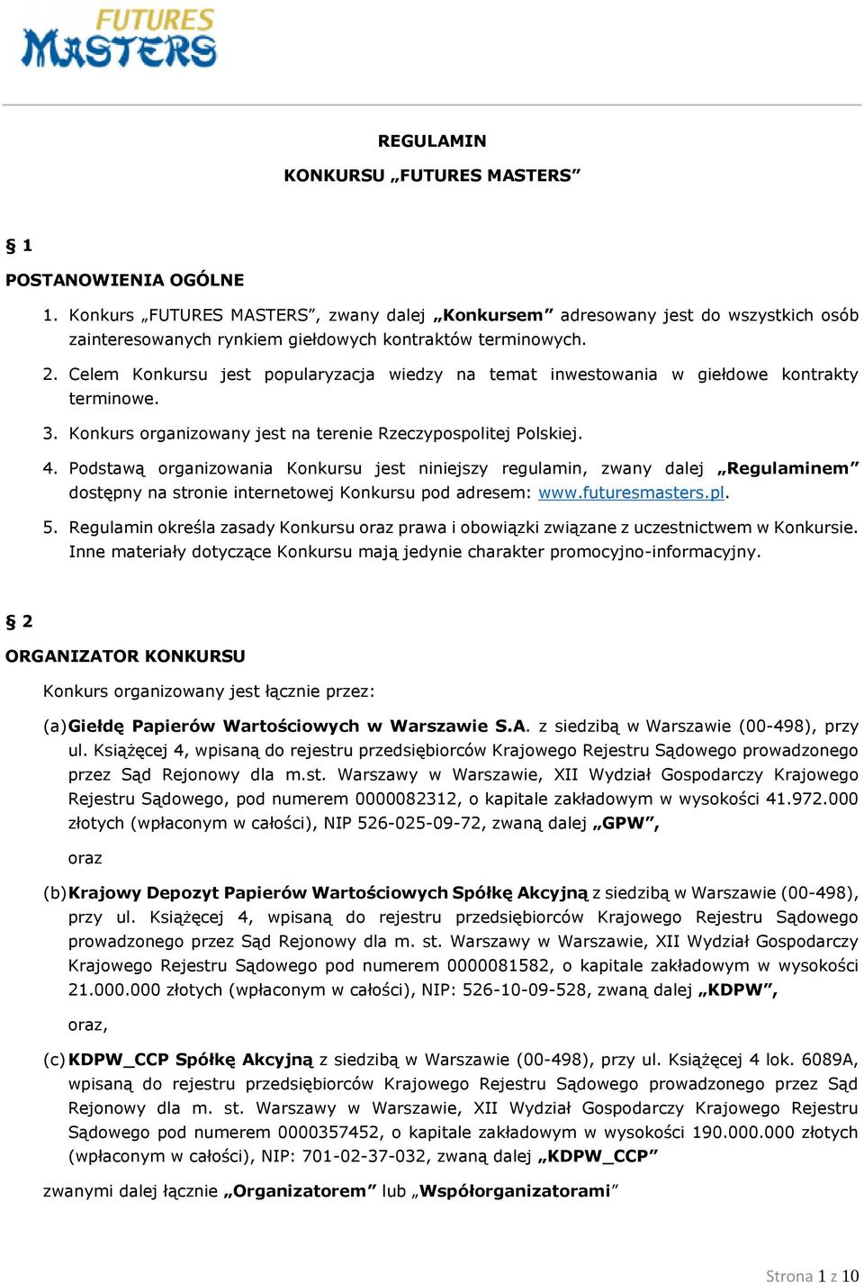 Celem Konkursu jest popularyzacja wiedzy na temat inwestowania w giełdowe kontrakty terminowe. 3. Konkurs organizowany jest na terenie Rzeczypospolitej Polskiej. 4.