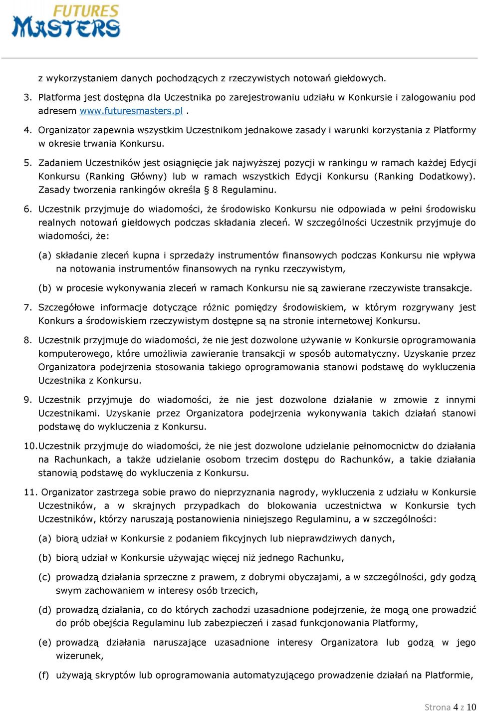 Zadaniem Uczestników jest osiągnięcie jak najwyższej pozycji w rankingu w ramach każdej Edycji Konkursu (Ranking Główny) lub w ramach wszystkich Edycji Konkursu (Ranking Dodatkowy).