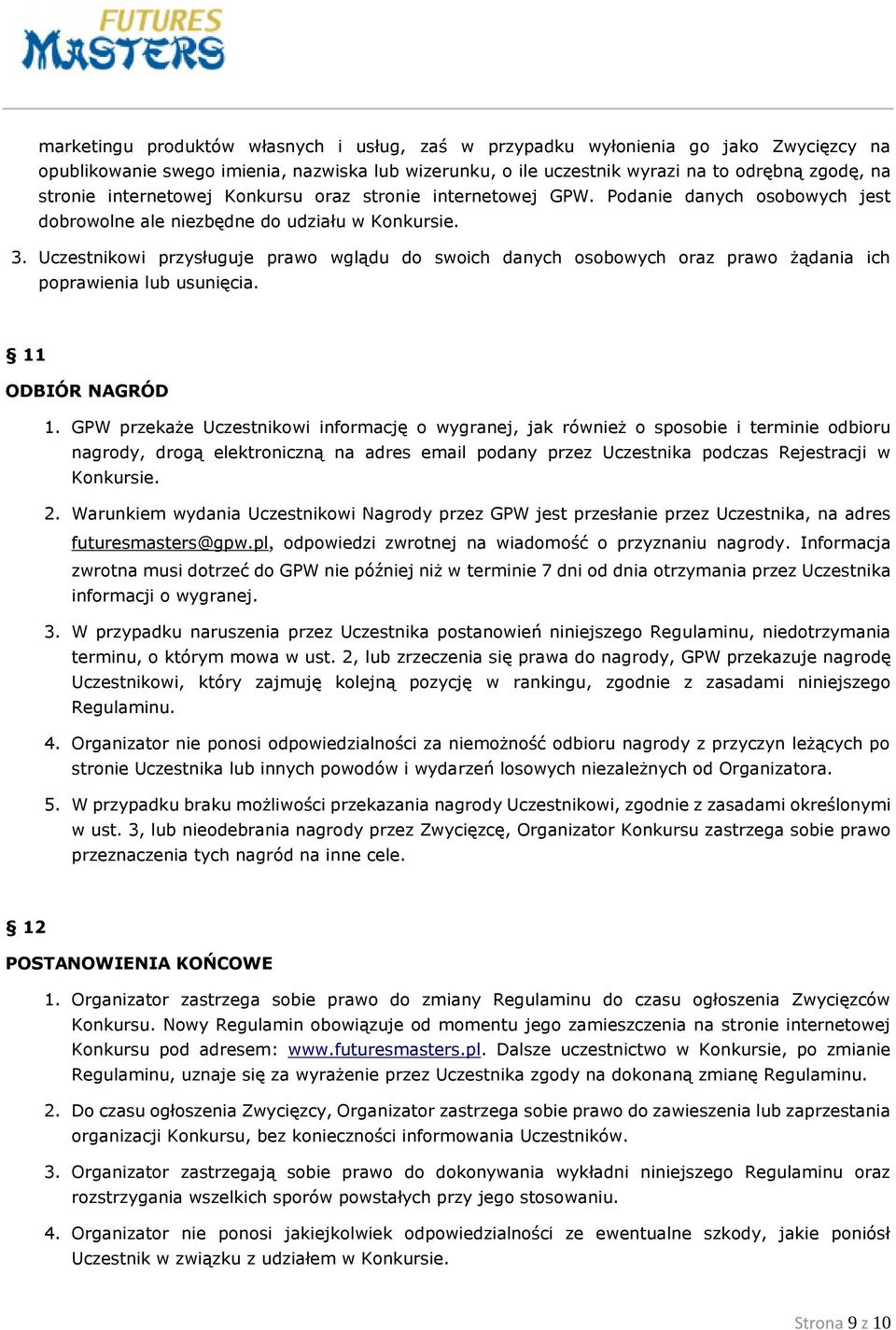 Uczestnikowi przysługuje prawo wglądu do swoich danych osobowych oraz prawo żądania ich poprawienia lub usunięcia. 11 ODBIÓR NAGRÓD 1.