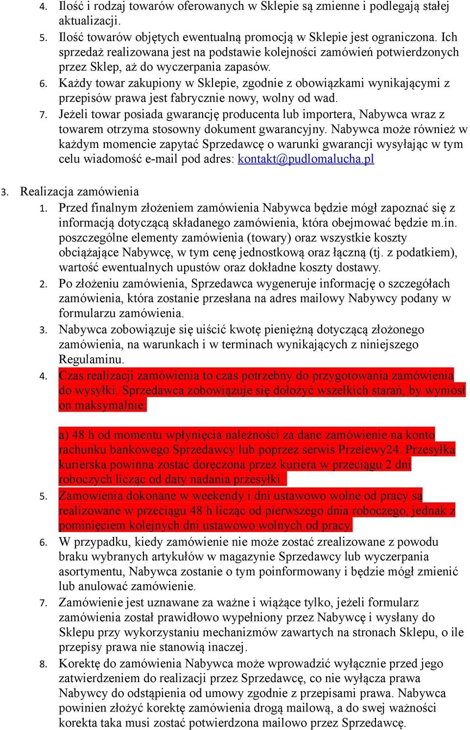 Każdy towar zakupiony w Sklepie, zgodnie z obowiązkami wynikającymi z przepisów prawa jest fabrycznie nowy, wolny od wad. 7.