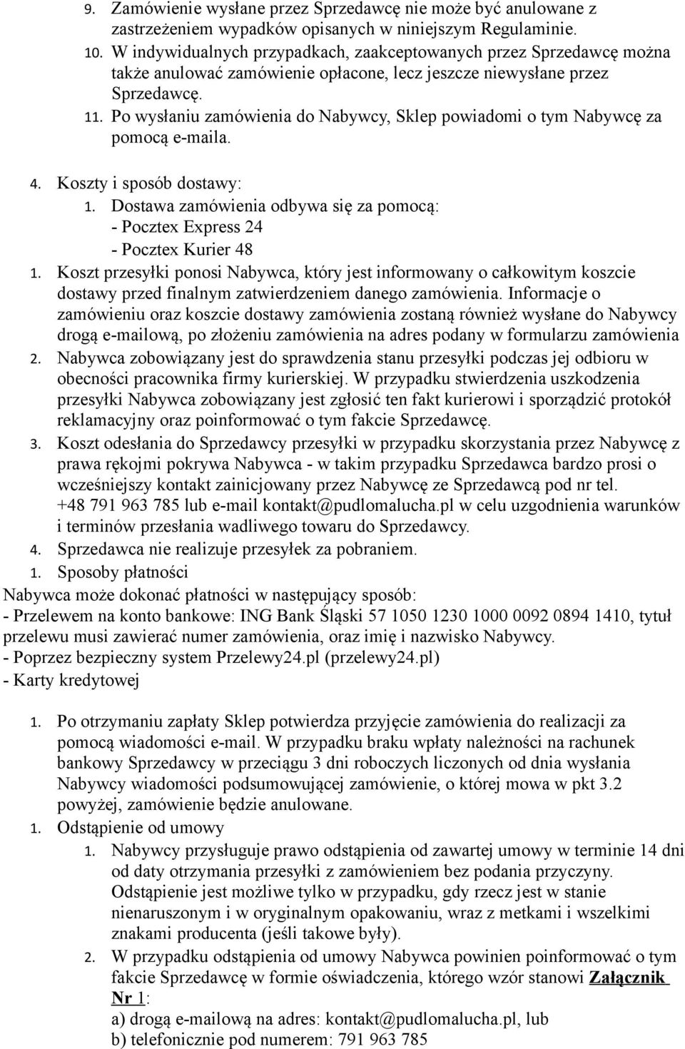 Po wysłaniu zamówienia do Nabywcy, Sklep powiadomi o tym Nabywcę za pomocą e-maila. 4. Koszty i sposób dostawy: 1. Dostawa zamówienia odbywa się za pomocą: - Pocztex Express 24 - Pocztex Kurier 48 1.