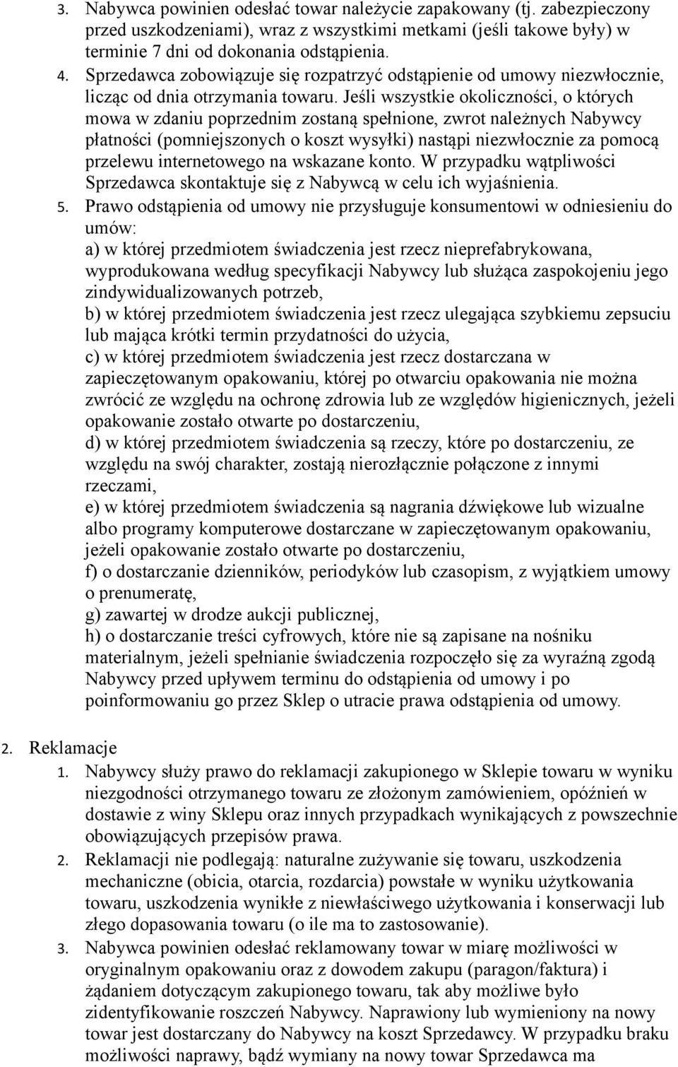 Jeśli wszystkie okoliczności, o których mowa w zdaniu poprzednim zostaną spełnione, zwrot należnych Nabywcy płatności (pomniejszonych o koszt wysyłki) nastąpi niezwłocznie za pomocą przelewu