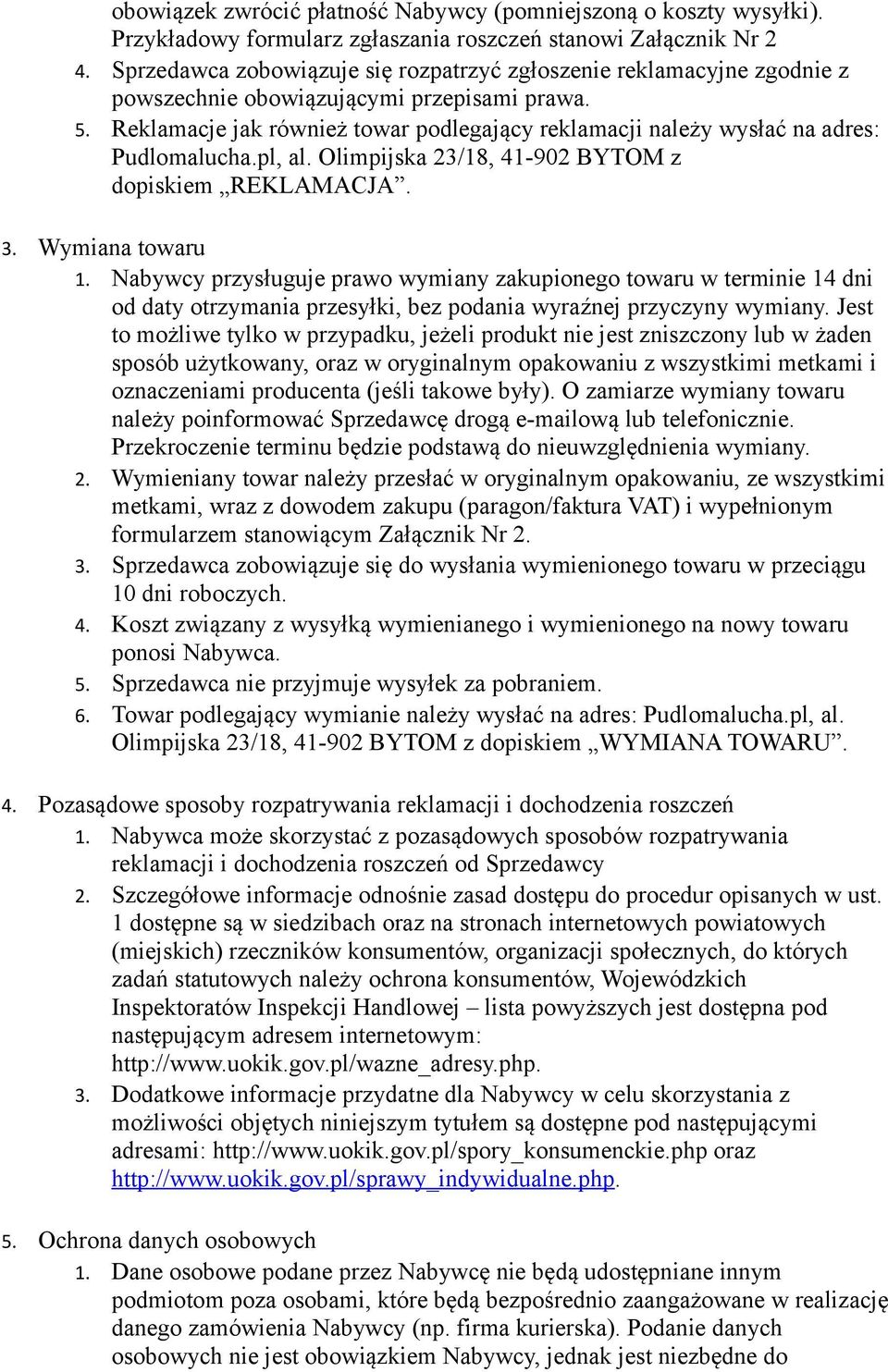 Reklamacje jak również towar podlegający reklamacji należy wysłać na adres: Pudlomalucha.pl, al. Olimpijska 23/18, 41-902 BYTOM z dopiskiem REKLAMACJA. 3. Wymiana towaru 1.