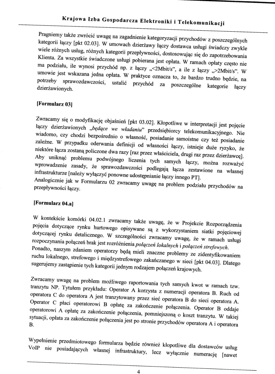 Za wszystkie swiadczone ushigi pobierana jest oplata. W ramach opiaty cz^sto nie ma podziahi, ile wynosi przychod np. z l^czy <2Mbit/s", a ile z l^czy >2Mbit/s". W umowie jest wskazana jedna oplata.