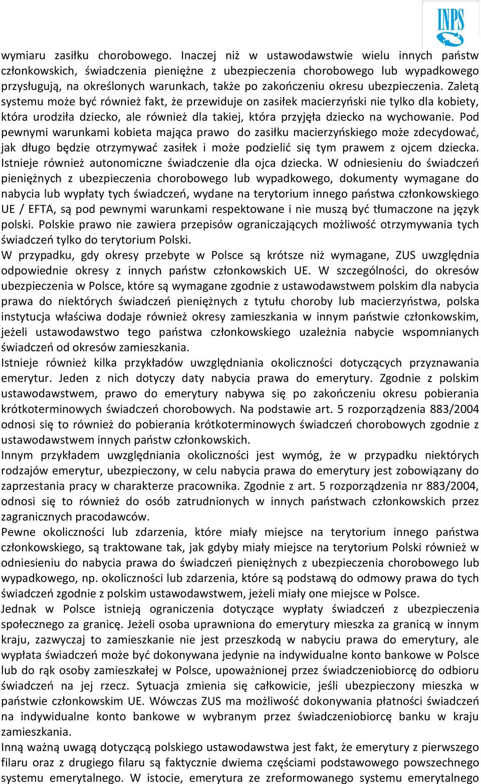 ubezpieczenia. Zaletą systemu może być również fakt, że przewiduje on zasiłek macierzyński nie tylko dla kobiety, która urodziła dziecko, ale również dla takiej, która przyjęła dziecko na wychowanie.
