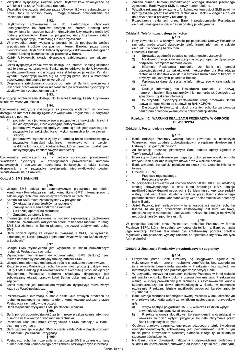 Użytkownicy zobowiązani są do skutecznego chronienia udostępnionych im środków dostępu do Internet Banking oraz nieujawniania ich osobom trzecim.