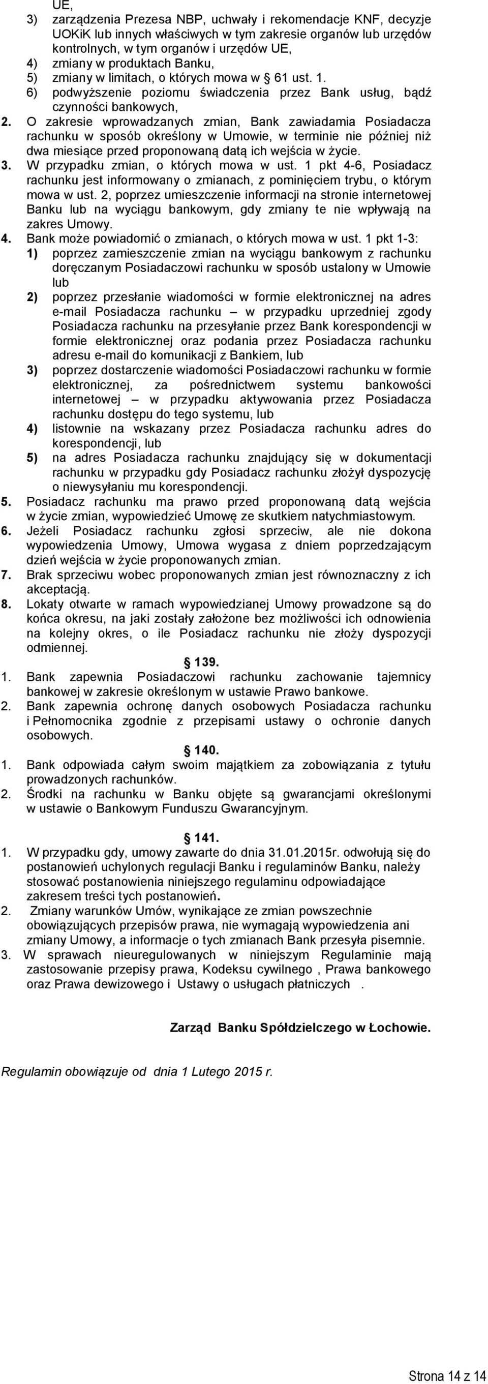 O zakresie wprowadzanych zmian, Bank zawiadamia Posiadacza rachunku w sposób określony w Umowie, w terminie nie później niż dwa miesiące przed proponowaną datą ich wejścia w życie. 3.