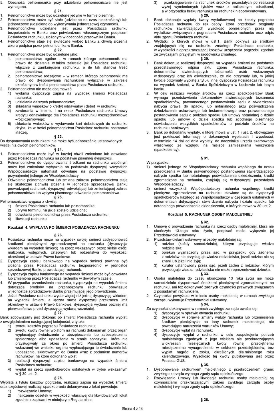 3. Pełnomocnictwo udzielane jest przez Posiadacza rachunku bezpośrednio w Banku oraz potwierdzone własnoręcznym podpisem Posiadacza rachunku, złożonym w obecności pracownika Banku. 4.