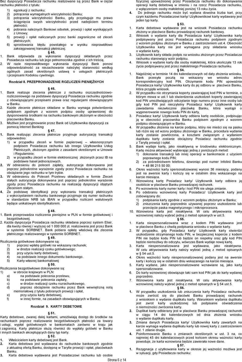 prowizji i opłat naliczanych przez banki zagraniczne od zleceń płatniczych; 6) sprostowania błędu powstałego w wyniku nieprawidłowo zaksięgowanej transakcji płatniczej. 45. 1.