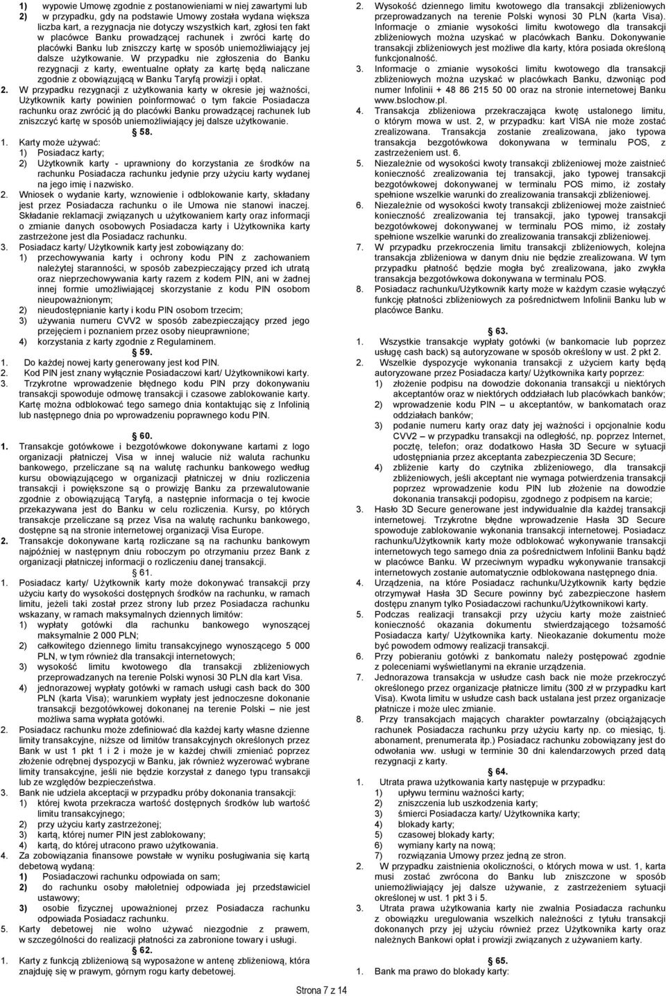 W przypadku nie zgłoszenia do Banku rezygnacji z karty, ewentualne opłaty za kartę będą naliczane zgodnie z obowiązującą w Banku Taryfą prowizji i opłat. 2.