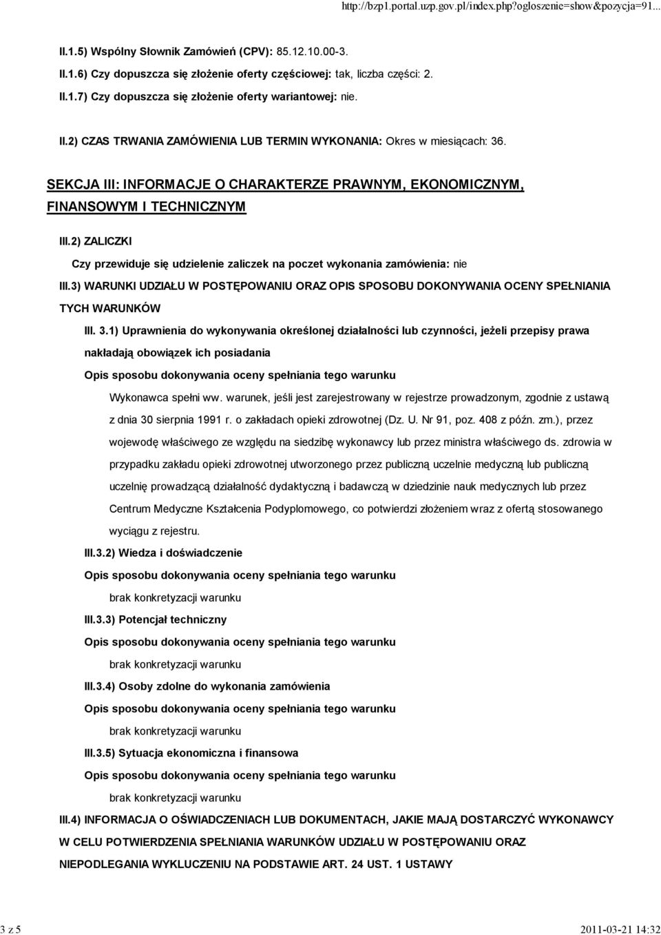 2) ZALICZKI Czy przewiduje się udzielenie zaliczek na poczet wykonania zamówienia: nie III.3) WARUNKI UDZIAŁU W POSTĘPOWANIU ORAZ OPIS SPOSOBU DOKONYWANIA OCENY SPEŁNIANIA TYCH WARUNKÓW III. 3.