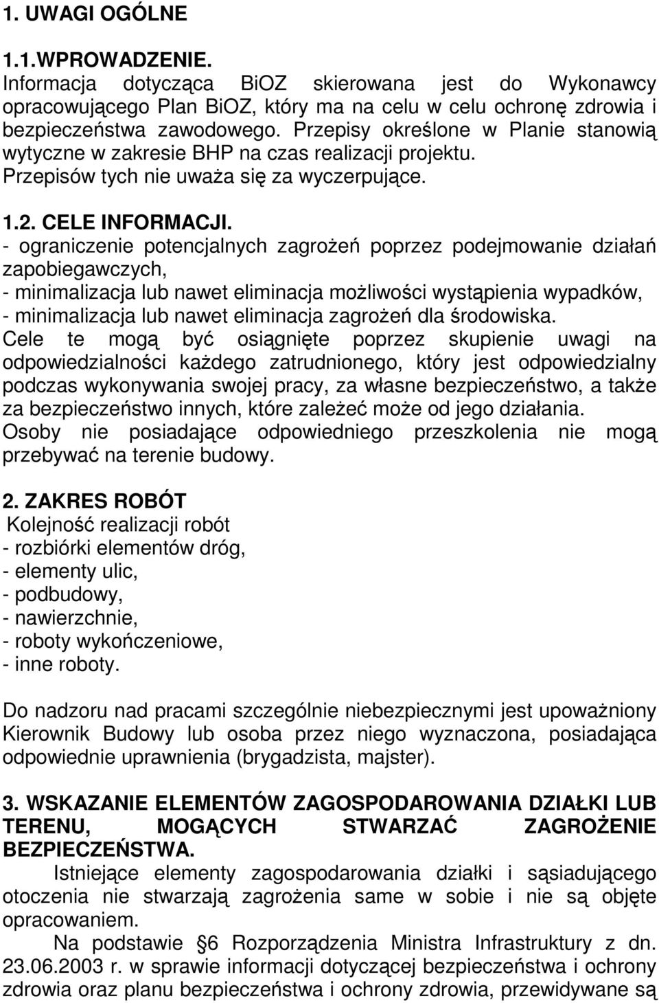 - ograniczenie potencjalnych zagrożeń poprzez podejmowanie działań zapobiegawczych, - minimalizacja lub nawet eliminacja możliwości wystąpienia wypadków, - minimalizacja lub nawet eliminacja zagrożeń