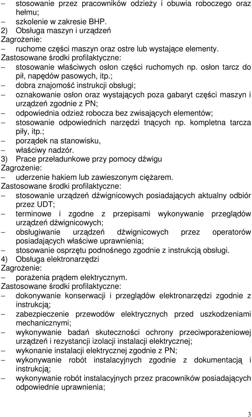 ; dobra znajomość instrukcji obsługi; oznakowanie osłon oraz wystających poza gabaryt części maszyn i urządzeń zgodnie z PN; odpowiednia odzież robocza bez zwisających elementów; stosowanie