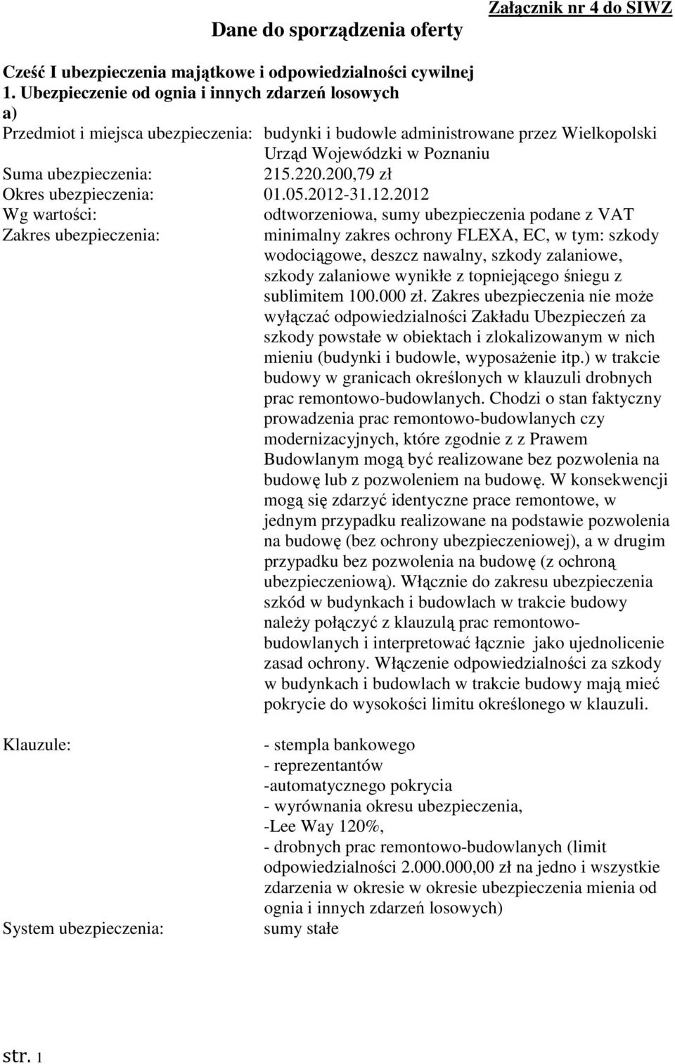 200,79 zł Wg wartości: Zakres ubezpieczenia: odtworzeniowa, sumy ubezpieczenia podane z VAT minimalny zakres ochrony FLEXA, EC, w tym: szkody wodociągowe, deszcz nawalny, szkody zalaniowe, szkody