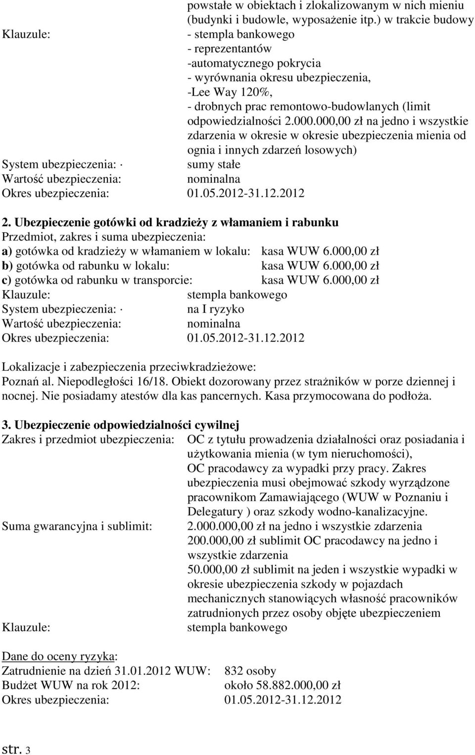 000,00 zł na jedno i wszystkie zdarzenia w okresie w okresie ubezpieczenia mienia od ognia i innych zdarzeń losowych) System ubezpieczenia: sumy stałe Wartość ubezpieczenia: nominalna 2.