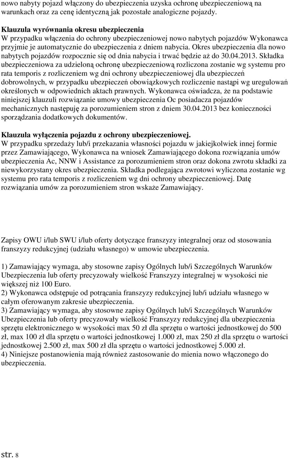 Okres ubezpieczenia dla nowo nabytych pojazdów rozpocznie się od dnia nabycia i trwać będzie aż do 30.04.2013.