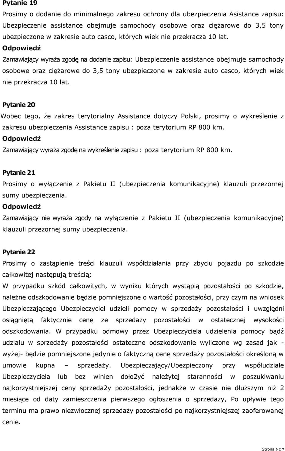 Zamawiający wyraża zgodę na dodanie zapisu: Ubezpieczenie assistance obejmuje samochody osobowe oraz ciężarowe do 3,5 tony ubezpieczone w zakresie  Pytanie 20 Wobec tego, że zakres terytorialny