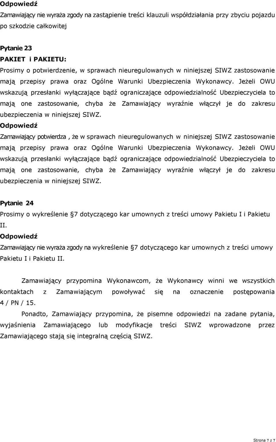 Jeżeli OWU wskazują przesłanki wyłączające bądź ograniczające odpowiedzialność Ubezpieczyciela to mają one zastosowanie, chyba że Zamawiający wyraźnie włączył je do zakresu ubezpieczenia w niniejszej