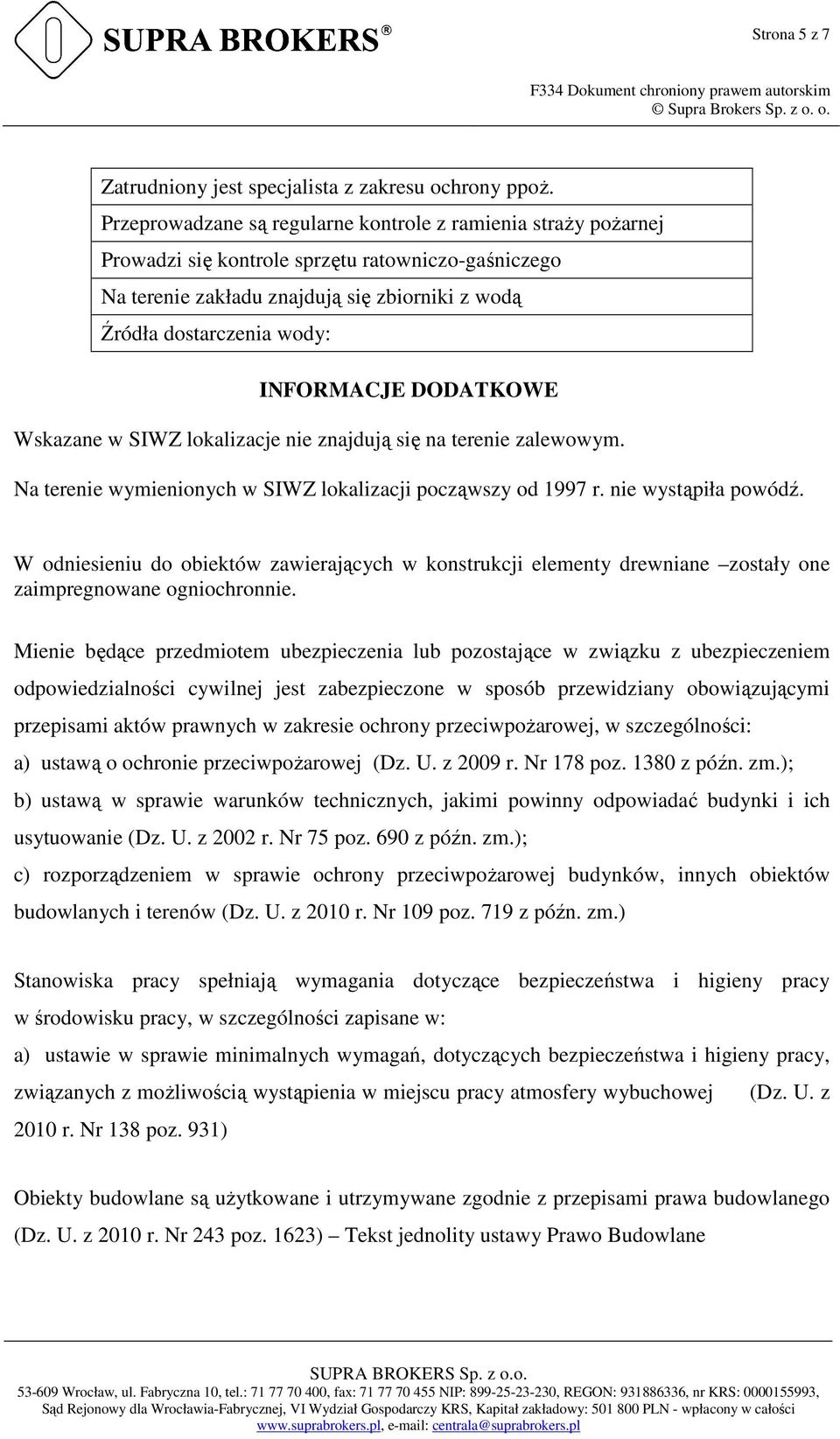 INFORMACJE DODATKOWE Wskazane w SIWZ lokalizacje nie znajdują się na terenie zalewowym. Na terenie wymienionych w SIWZ lokalizacji począwszy od 1997 r. nie wystąpiła powódź.